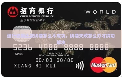 建行逾期还款协商怎么不成功，协商失败怎么办才纳功解决