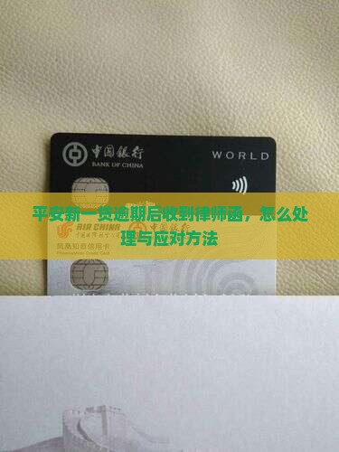 平安新一贷逾期后收到律师函，怎么处理与应对方法