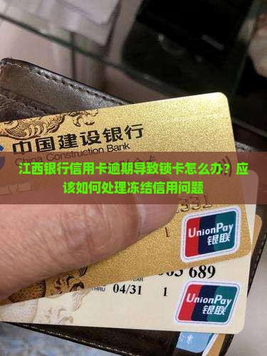 江西银行信用卡逾期导致锁卡怎么办？应该如何处理冻结信用问题