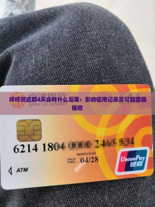 呼呼贷逾期4天会有什么后果：影响信用记录及可能面临催收