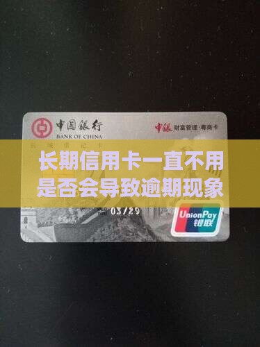 长期信用卡一直不用是否会导致逾期现象
