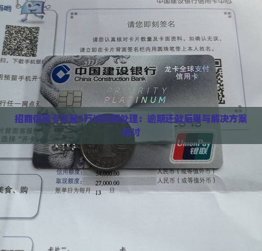 招商信用卡欠款3万该如何处理：逾期还款后果与解决方案探讨