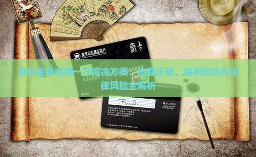 京东金条逾期一万解决方案：协商还款、信用影响与法律风险全解析