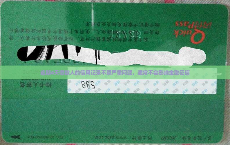 逾期4天借款人的信用记录不算严重问题，通常不会影响金融征信