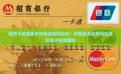 信用卡逾期要求仲裁应如何应对：仲裁委员会如何处理信用卡逾期案件