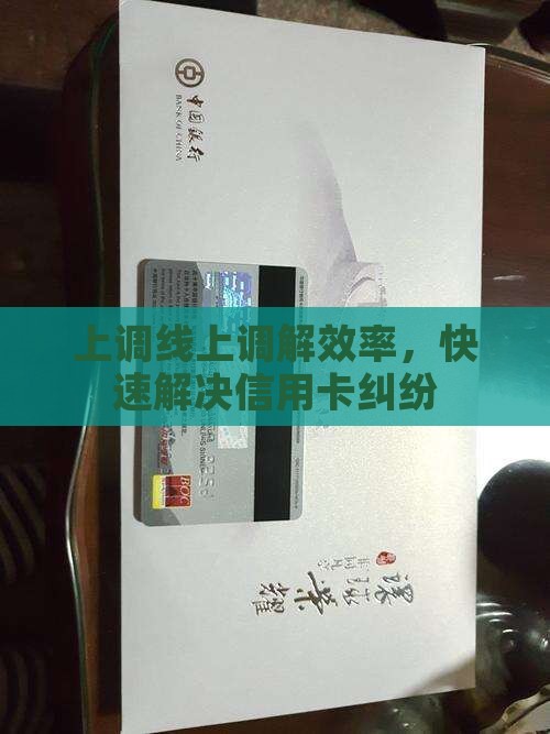上调线上调解效率，快速解决信用卡纠纷