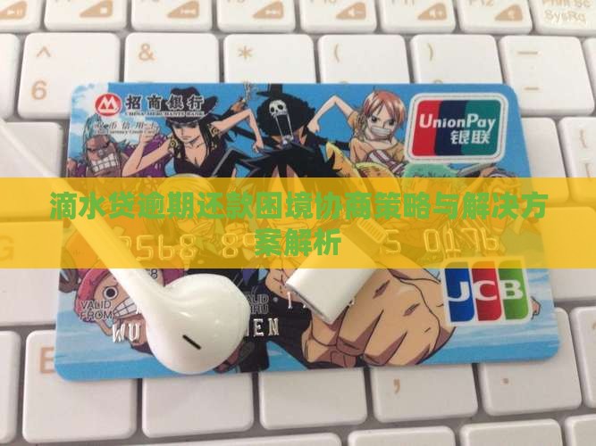 滴水贷逾期还款困境协商策略与解决方案解析