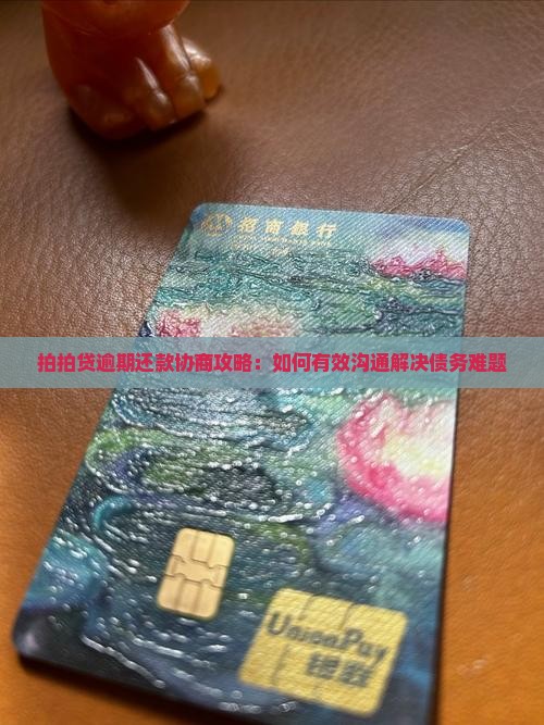 拍拍贷逾期还款协商攻略：如何有效沟通解决债务难题