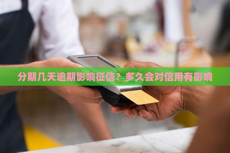 分期几天逾期影响征信？多久会对信用有影响