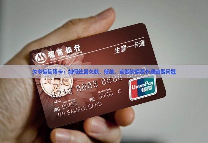欠中信信用卡：如何处理欠款、催款、逾期协商及长期逾期问题
