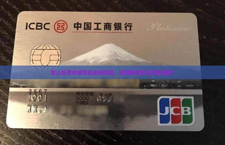 怎么处理中邮钱包逾期问题，逾期钱包怎样正确处理？