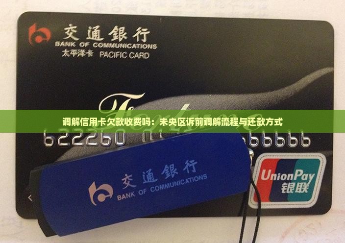 调解信用卡欠款收费吗：未央区诉前调解流程与还款方式