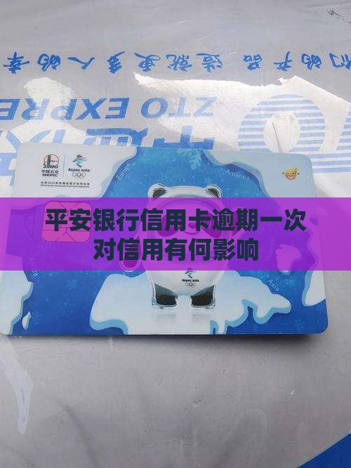 平安银行信用卡逾期一次对信用有何影响