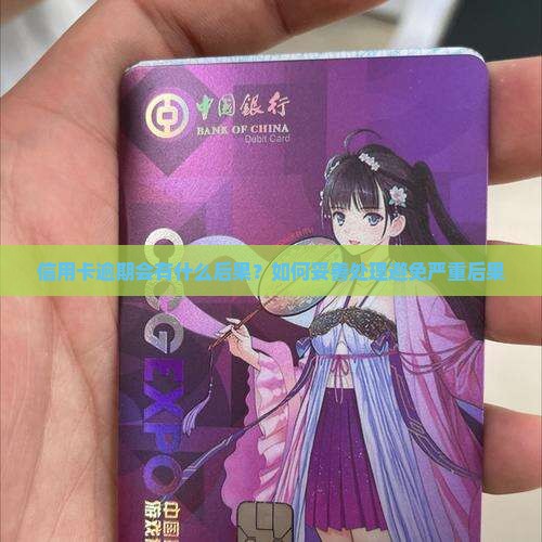 信用卡逾期会有什么后果？如何妥善处理避免严重后果