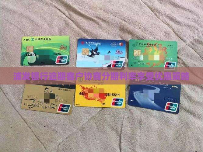 浦发银行逾期客户协商分期利率享受优惠策略