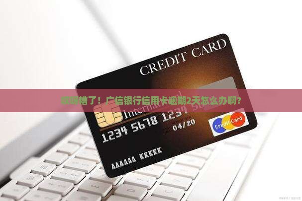 广信银行信用卡逾期2天如何处理