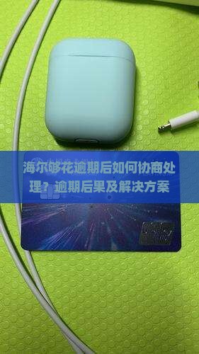 海尔够花逾期后如何协商处理