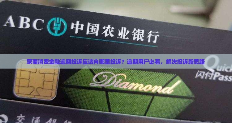 蒙商消费金融逾期投诉应该向哪里投诉