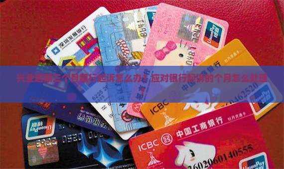 兴业逾期3个月说要起诉上海的应对措施 兴业逾期3个月说要起诉上海的应对措施