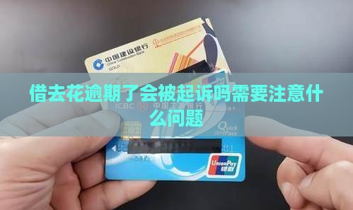 借去花逾期了会被起诉吗需要注意什么问题