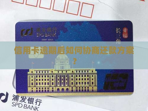 信用卡逾期后协商还款方案怎么操作