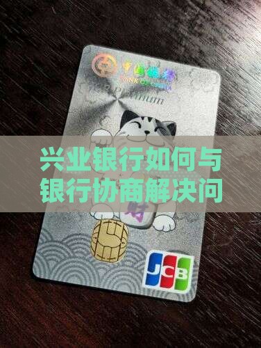 兴业银行如何与银行协商解决问题
