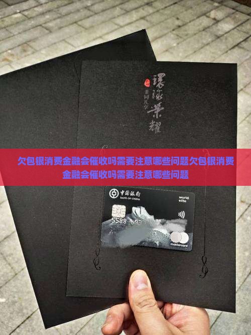 欠包银消费金融会催收吗需要注意哪些问题