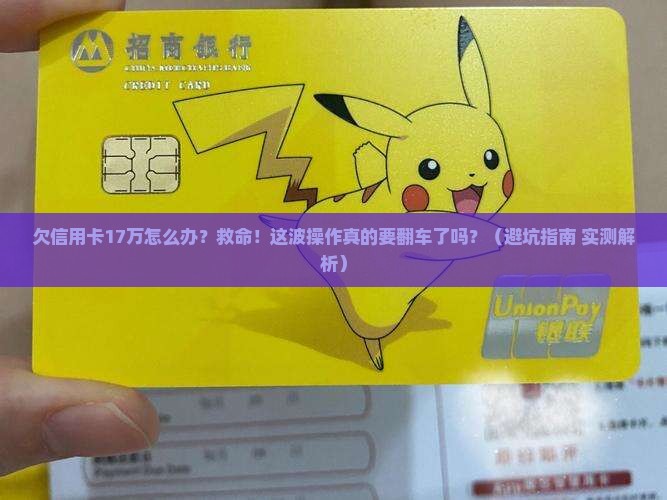 欠信用卡微粒贷17万该怎么办