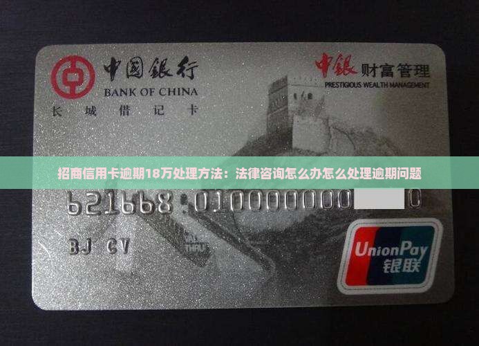 招商信用卡逾期18万处理方法：法律咨询怎么办怎么处理逾期问题
