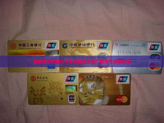 美团借款逾期六千多元如何处理？解决方法在这里