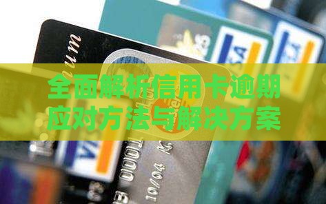 全面解析信用卡逾期应对方法与解决方案