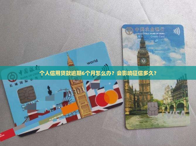个人信用贷款逾期6个月怎么办？会影响征信多久？