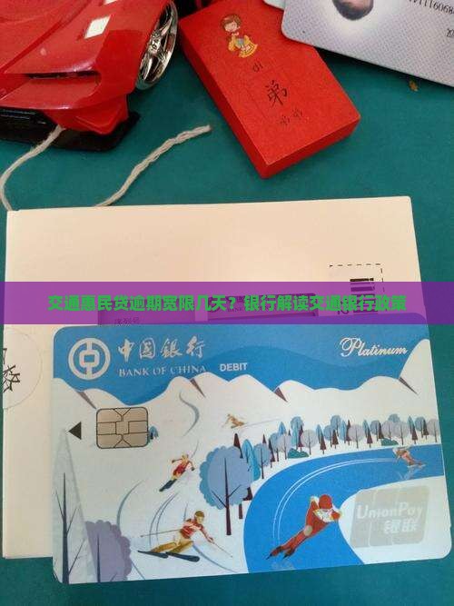 交通惠民贷逾期宽限几天？银行解读交通银行政策