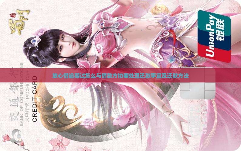 放心借逾期过怎么与借款方协商处理还款事宜及还款方法