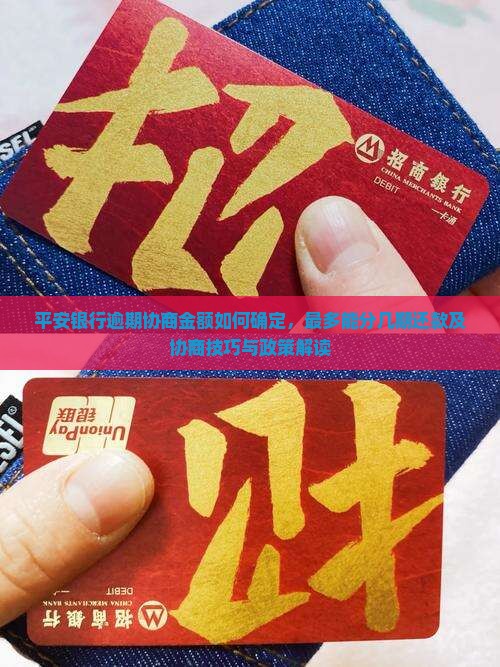 平安银行逾期协商金额如何确定，最多能分几期还款及协商技巧与政策解读
