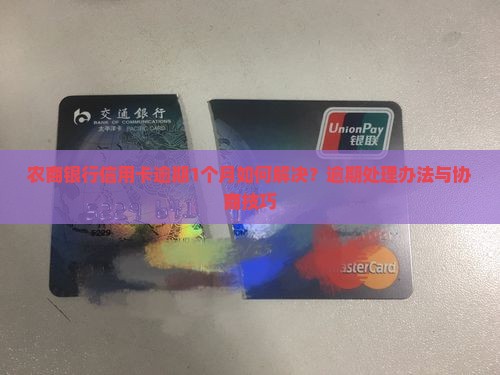 农商银行信用卡逾期1个月如何解决？逾期处理办法与协商技巧