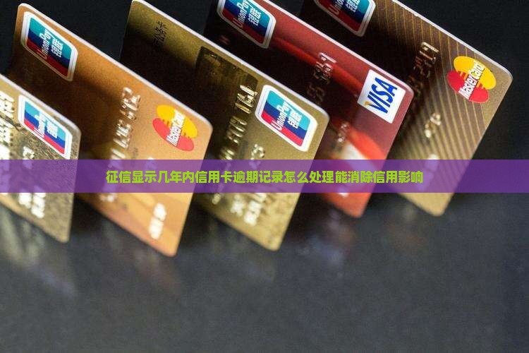 征信显示几年内信用卡逾期记录怎么处理能消除信用影响
