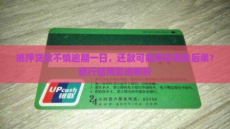 抵押贷款不慎逾期一日，还款可能带来哪些后果？银行信用影响解析
