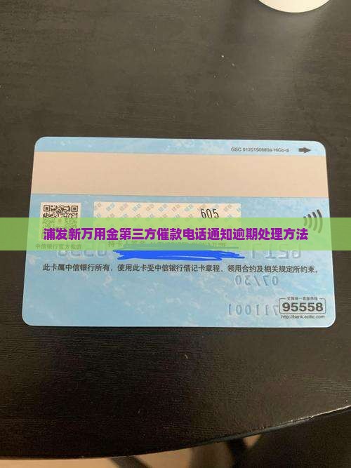 浦发新万用金第三方催款电话通知逾期处理方法