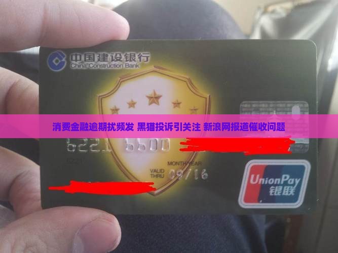 消费金融逾期扰频发 黑猫投诉引关注 新浪网报道催收问题