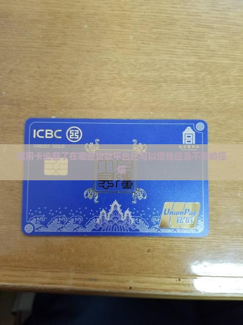 信用卡逾期了在哪些贷款平台还可以借钱应急不影响征信
