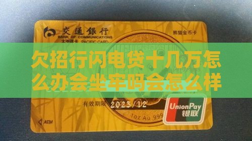 欠招行闪电贷十几万怎么办会坐牢吗会怎么样