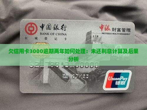 欠信用卡3000逾期两年如何处理：未还利息计算及后果分析