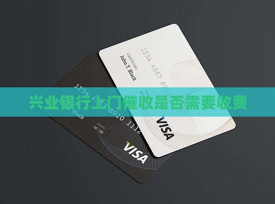 兴业银行上门催收是否需要收费