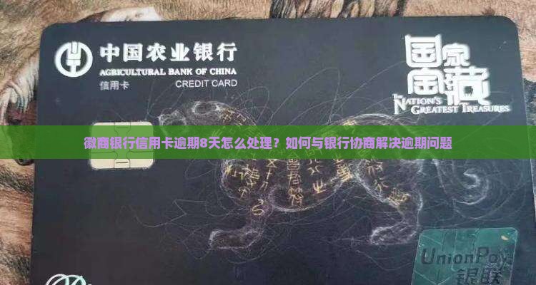 徽商银行信用卡逾期8天怎么处理？如何与银行协商解决逾期问题