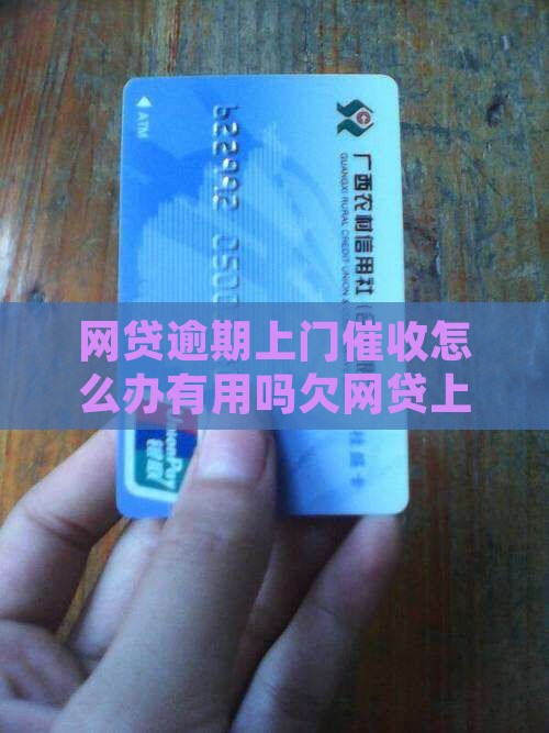 网贷逾期上门催收怎么办有用吗欠网贷上门了