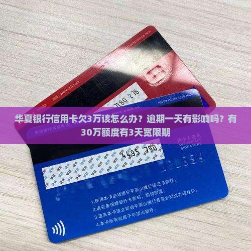 华夏银行信用卡欠3万该怎么办？逾期一天有影响吗？有30万额度有3天宽限期