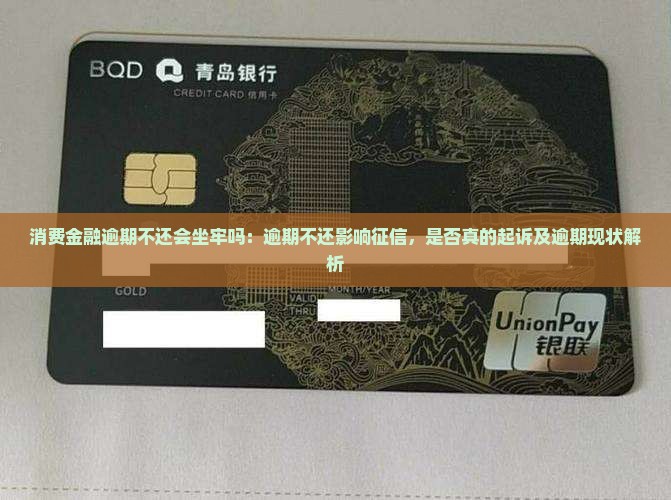 消费金融逾期不还会坐牢吗：逾期不还影响征信，是否真的起诉及逾期现状解析