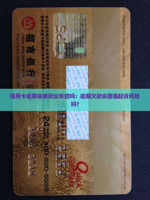 信用卡逾期会被诉讼终结吗：逾期欠款会面临起诉风险吗？