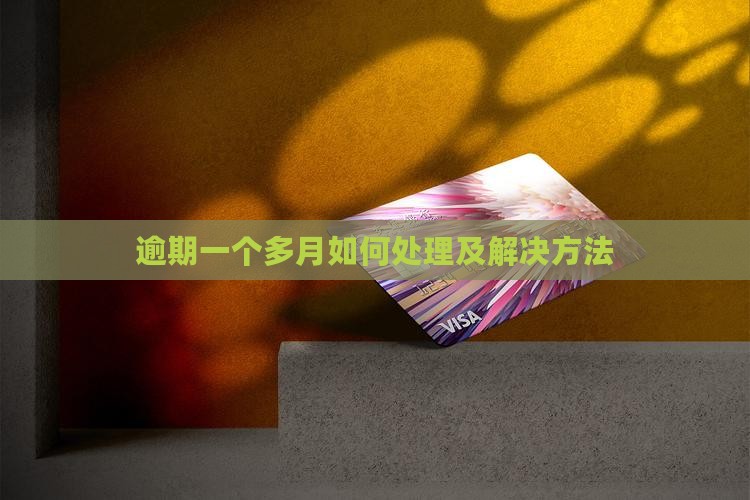 逾期一个多月如何处理及解决方法